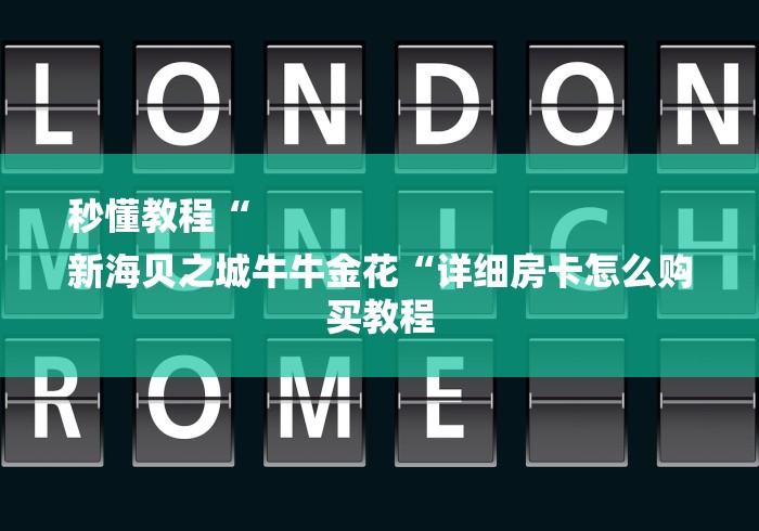 秒懂教程“
新海贝之城牛牛金花“详细房卡怎么购买教程 秒懂教程“
新海贝之城牛牛金花“详细房卡怎么购买教程