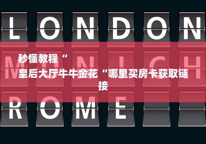 秒懂教程“
皇后大厅牛牛金花“哪里买房卡获取链接