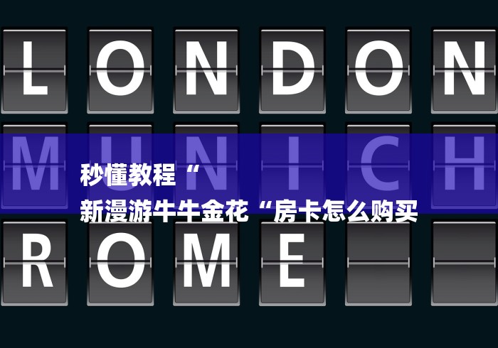 秒懂教程“
新漫游牛牛金花“房卡怎么购买 秒懂教程“
新漫游牛牛金花“房卡怎么购买