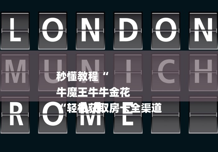 秒懂教程“
牛魔王牛牛金花
“轻松获取房卡全渠道 秒懂教程“
牛魔王牛牛金花
“轻松获取房卡全渠道