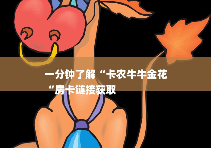 一分钟了解“卡农牛牛金花
“房卡链接获取