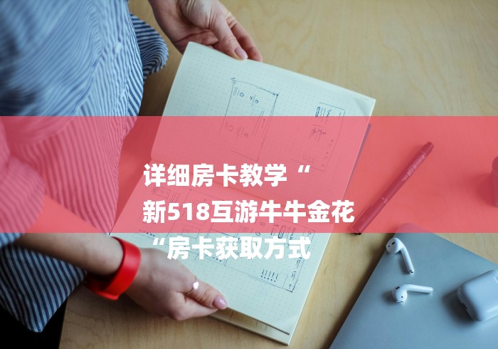 详细房卡教学“
新518互游牛牛金花
“房卡获取方式