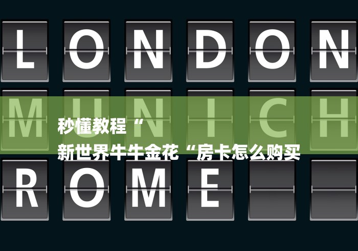 秒懂教程“
新世界牛牛金花“房卡怎么购买 秒懂教程“
新世界牛牛金花“房卡怎么购买