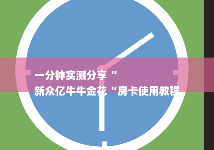 一分钟实测分享“
新众亿牛牛金花“房卡使用教程