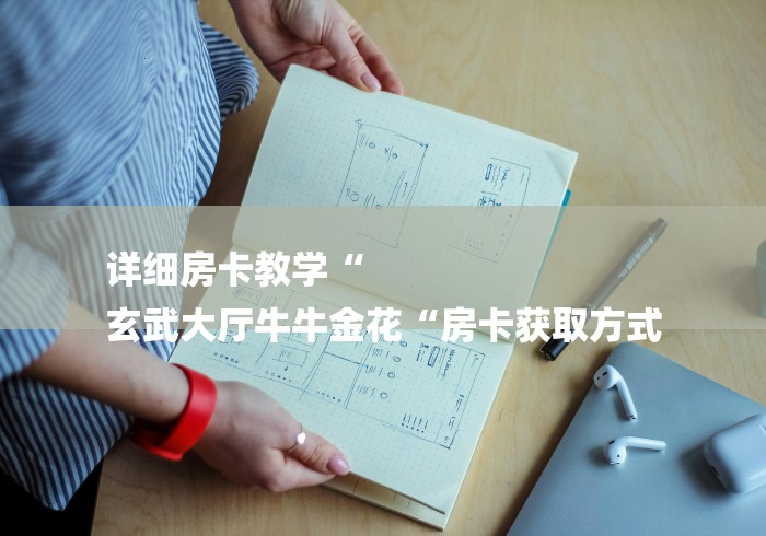 详细房卡教学“
玄武大厅牛牛金花“房卡获取方式