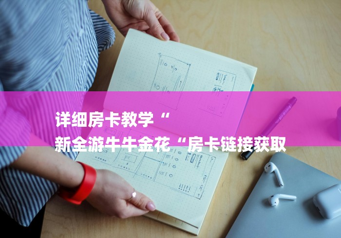 详细房卡教学“
新全游牛牛金花“房卡链接获取