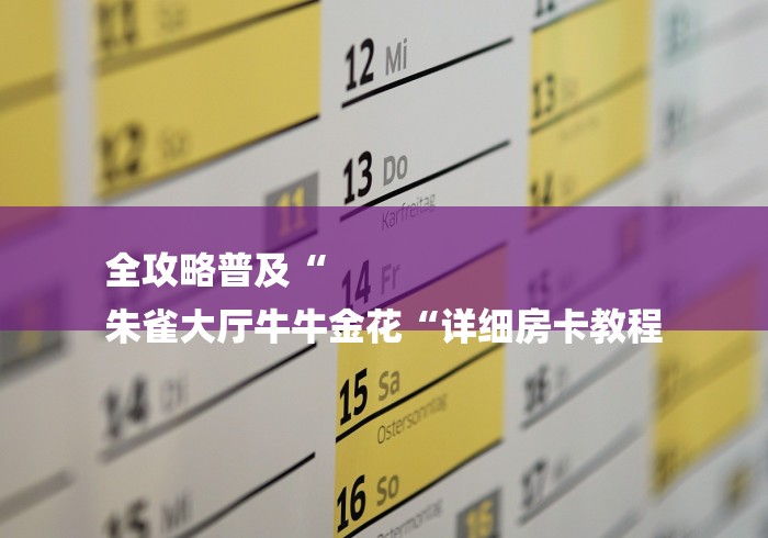 全攻略普及“
朱雀大厅牛牛金花“详细房卡教程