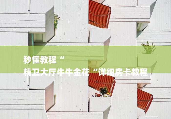 秒懂教程“
精卫大厅牛牛金花“详细房卡教程 秒懂教程“
精卫大厅牛牛金花“详细房卡教程