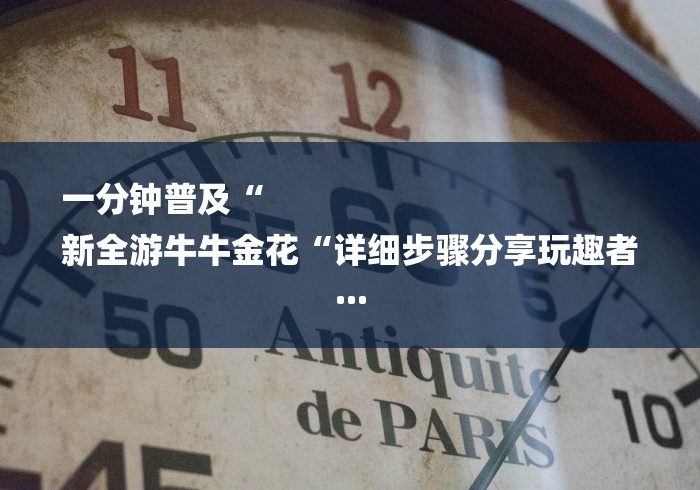 一分钟普及“
新全游牛牛金花“详细步骤分享玩趣者...