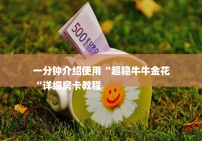 一分钟介绍使用“超稳牛牛金花
“详细房卡教程