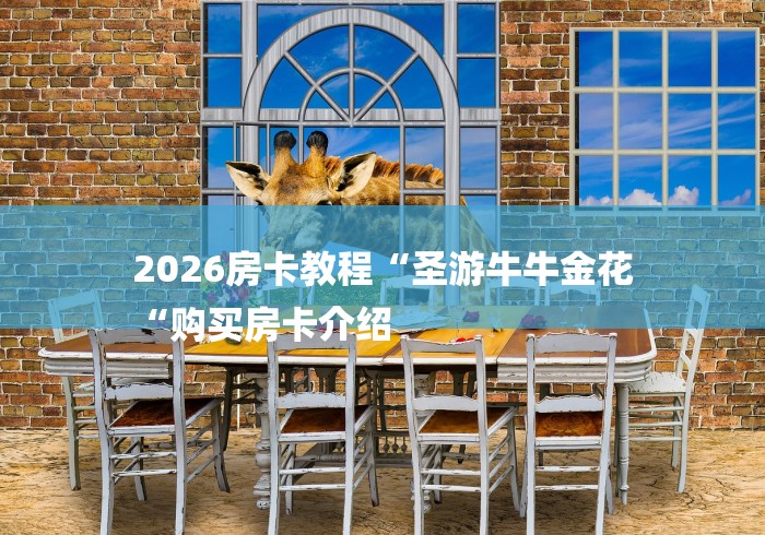 2026房卡教程“圣游牛牛金花
“购买房卡介绍 2026房卡教程“圣游牛牛金花
“购买房卡介绍