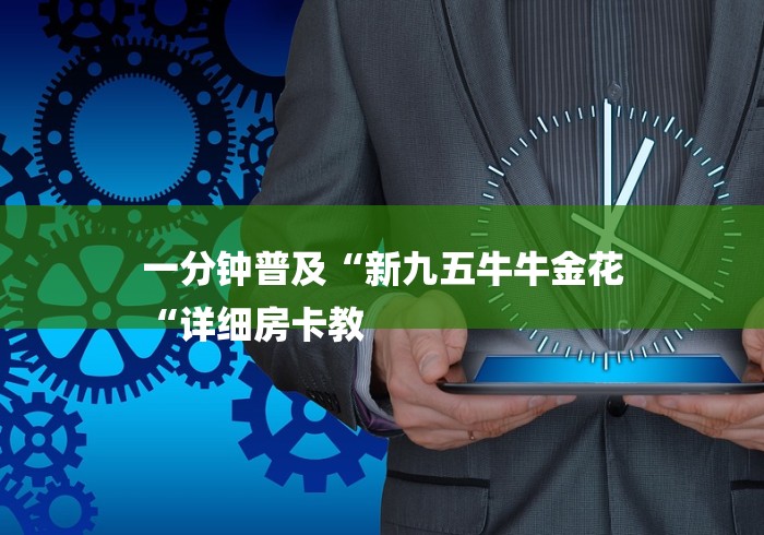 一分钟普及“新九五牛牛金花
“详细房卡教 一分钟普及“新九五牛牛金花
“详细房卡教