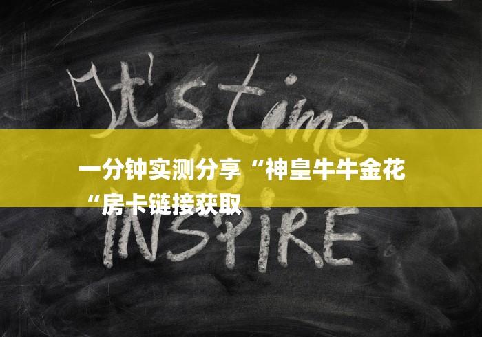 一分钟实测分享“神皇牛牛金花
“房卡链接获取 一分钟实测分享“神皇牛牛金花
“房卡链接获取
