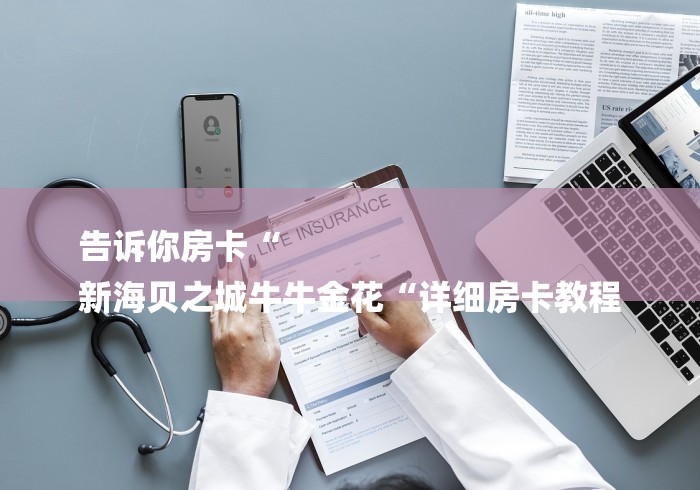 告诉你房卡“
新海贝之城牛牛金花“详细房卡教程