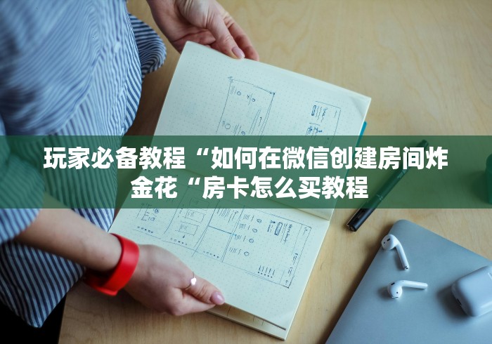 玩家必备教程“如何在微信创建房间炸 金花“房卡怎么买教程