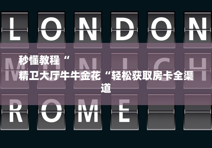 秒懂教程“
精卫大厅牛牛金花“轻松获取房卡全渠道 秒懂教程“
精卫大厅牛牛金花“轻松获取房卡全渠道