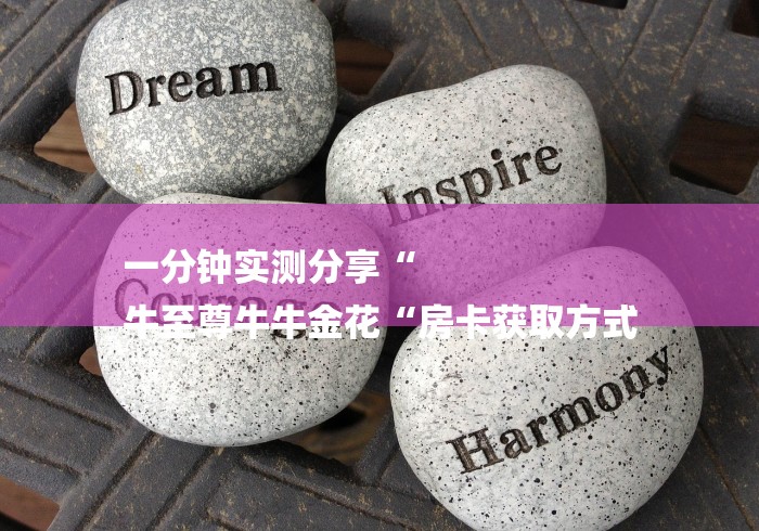 一分钟实测分享“
牛至尊牛牛金花“房卡获取方式