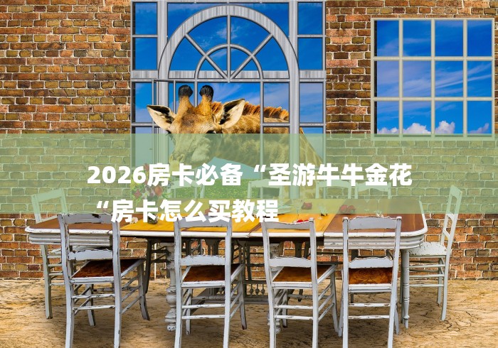 2026房卡必备“圣游牛牛金花
“房卡怎么买教程