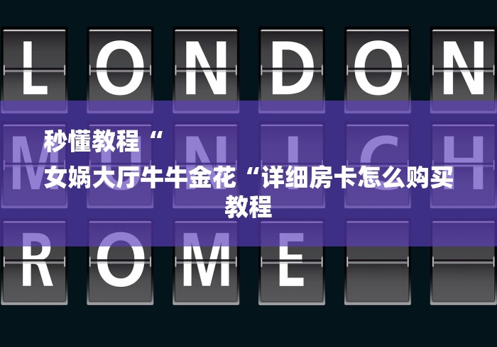 秒懂教程“
女娲大厅牛牛金花“详细房卡怎么购买教程 秒懂教程“
女娲大厅牛牛金花“详细房卡怎么购买教程