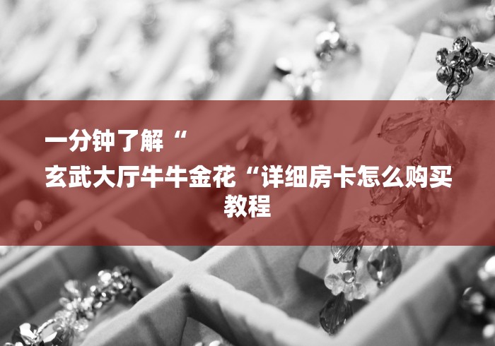 一分钟了解“
玄武大厅牛牛金花“详细房卡怎么购买教程