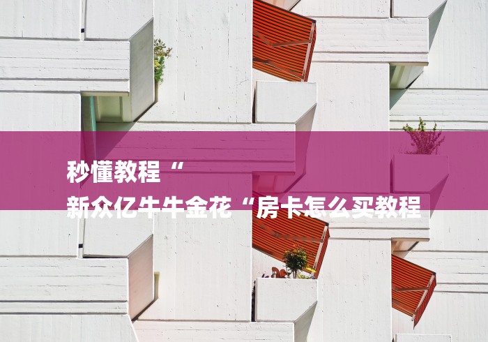 秒懂教程“
新众亿牛牛金花“房卡怎么买教程