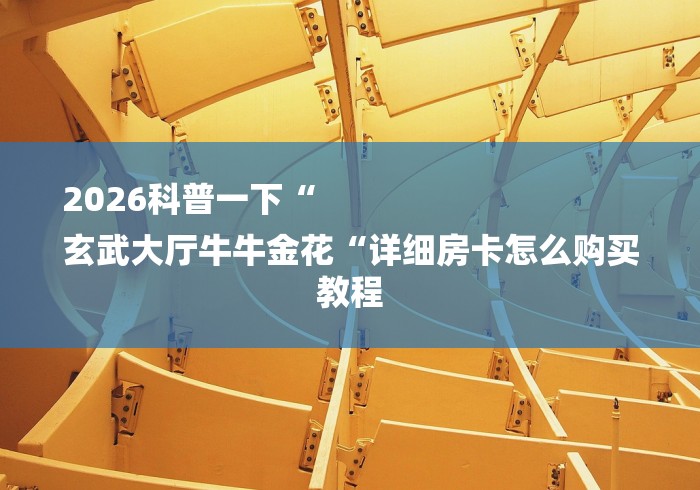 2026科普一下“
玄武大厅牛牛金花“详细房卡怎么购买教程 2026科普一下“
玄武大厅牛牛金花“详细房卡怎么购买教程