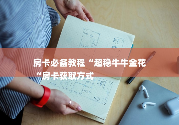 房卡必备教程“超稳牛牛金花
“房卡获取方式 房卡必备教程“超稳牛牛金花
“房卡获取方式