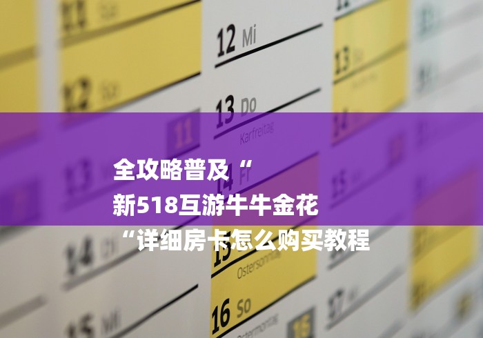 全攻略普及“
新518互游牛牛金花
“详细房卡怎么购买教程