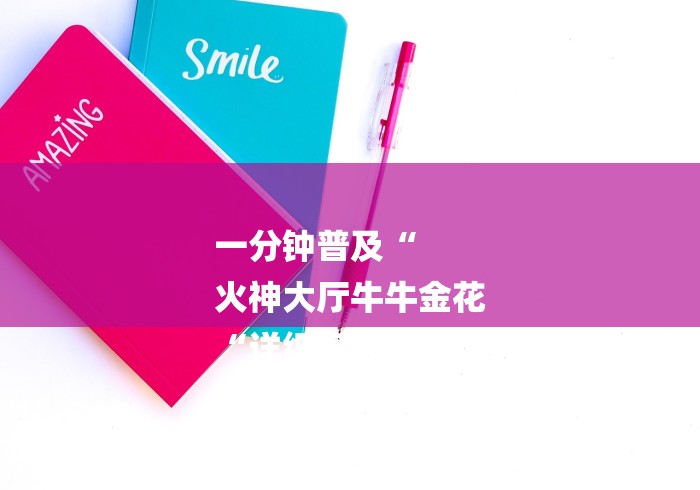 一分钟普及“
火神大厅牛牛金花
“详细房卡教 一分钟普及“
火神大厅牛牛金花
“详细房卡教