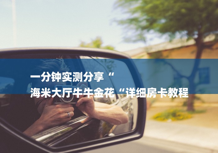 一分钟实测分享“
海米大厅牛牛金花“详细房卡教程