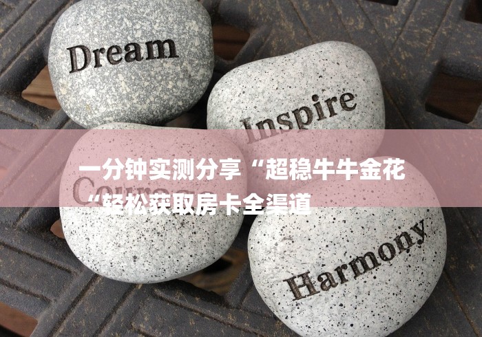 一分钟实测分享“超稳牛牛金花
“轻松获取房卡全渠道