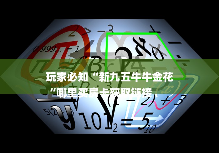 玩家必知“新九五牛牛金花
“哪里买房卡获取链接