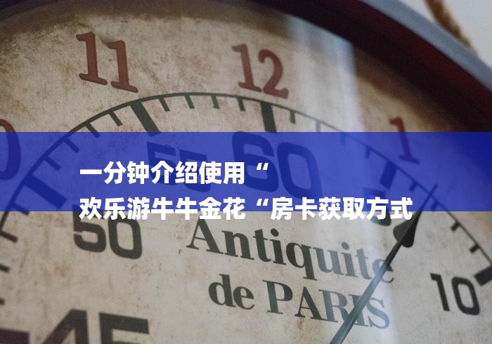 一分钟介绍使用“
欢乐游牛牛金花“房卡获取方式 一分钟介绍使用“
欢乐游牛牛金花“房卡获取方式