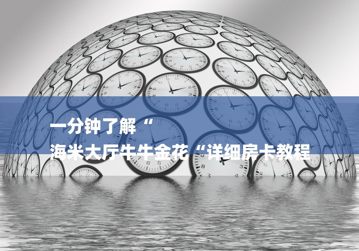 一分钟了解“
海米大厅牛牛金花“详细房卡教程