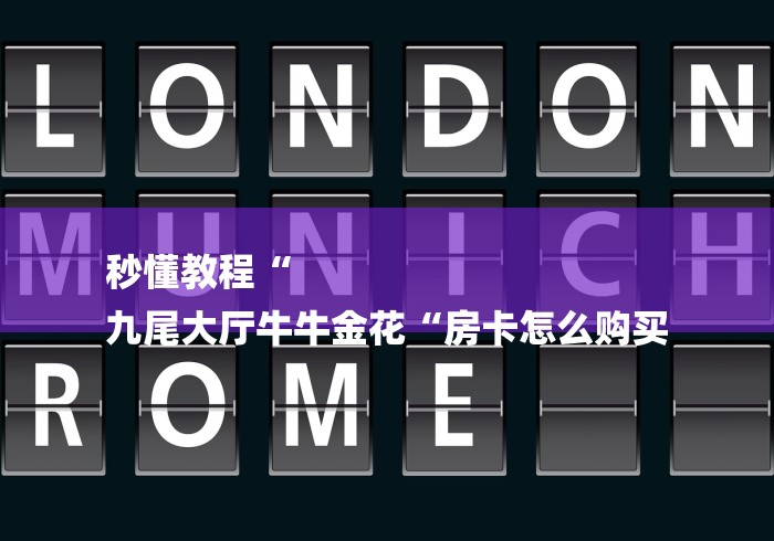 秒懂教程“
九尾大厅牛牛金花“房卡怎么购买